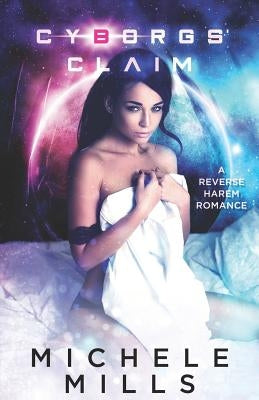 Cyborgs' Claim: A Reverse Harem Romance by Mills, Michele