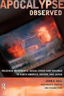 Apocalypse Observed: Religious Movements and Violence in North America, Europe and Japan by Hall, John R.