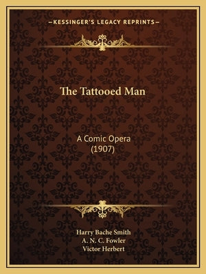 The Tattooed Man: A Comic Opera (1907) by Smith, Harry Bache