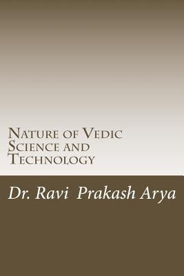Nature of Vedic Science and Technology by Arya, Ravi Prakash