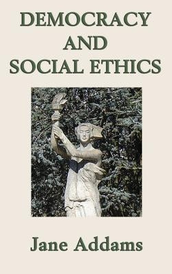 Democracy and Social Ethics by Addams, Jane