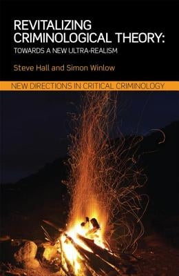 Revitalizing Criminological Theory: Towards a new Ultra-Realism by Hall, Steve