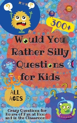 Would You Rather Silly Questions for Kids: 300+ Crazy Questions for Hours of Fun at Home and in the Classroom by Lion, Laughing