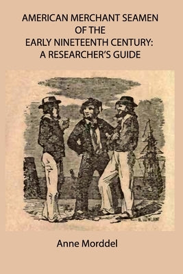 American Merchant Seamen of the Early Nineteenth Century: a Researcher's Guide by Morddel, Anne