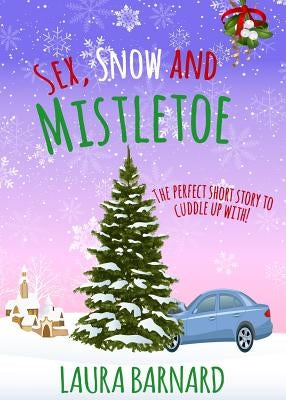 Sex, Snow & Mistletoe by Barnard, Laura