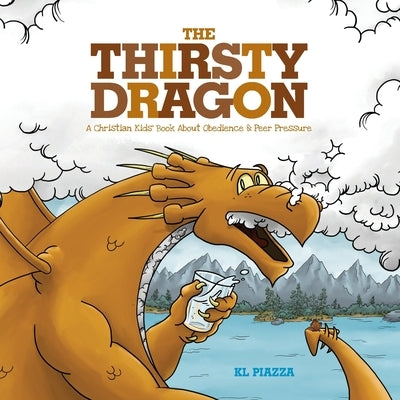 The Thirsty Dragon: A Christian Kids' Book About Obedience and Peer Pressure by Piazza, Kevin L.