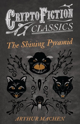 The Shining Pyramid (Cryptofiction Classics - Weird Tales of Strange Creatures) by Machen, Arthur