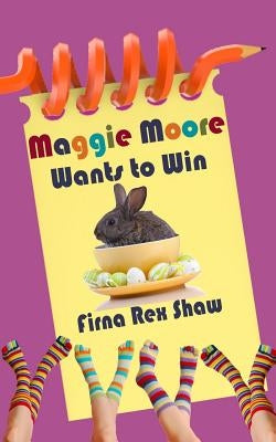 Maggie Moore Wants to Win: (a children's book for ages 8,9,10,11,12) by Shaw, Firna Rex