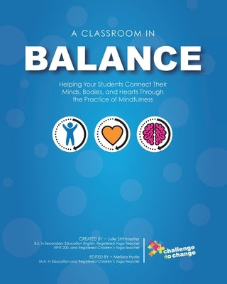 A Classroom in Balance: Helping Your Students Connect Their Mind, Bodies, and Hearts Through the Practice of Mindfulness by Strittmatter, Julie