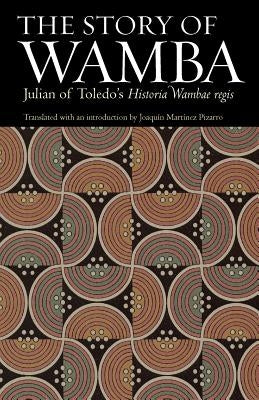 The Story of Wamba: Julian of Toledo's Historia Wambae Regis by Of Toledo, Julian
