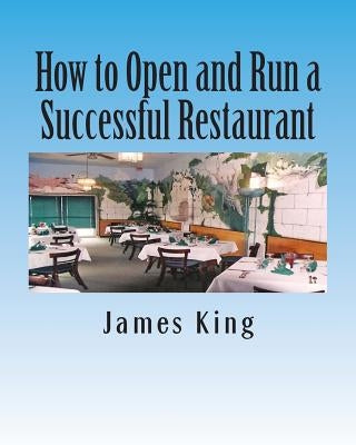 How to Open and Run a Successful Restaurant by King, James