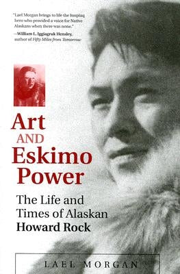 Art and Eskimo Power: The Life and Times of Alaskan Howard Rock by Morgan, Lael