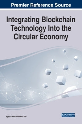 Integrating Blockchain Technology Into the Circular Economy by Khan, Syed Abdul Rehman