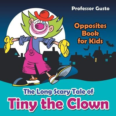 The Long Scary Tale of Tiny the Clown Opposites Book for Kids by Gusto
