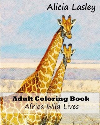 Adult coloring book: African wild lives by Lasley, Alicia