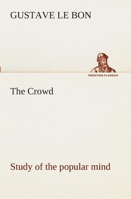 The Crowd study of the popular mind by Le Bon, Gustave