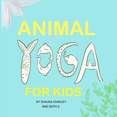 Animal Yoga for Kids: yoga, mindfulness, relaxation time for kids who love animals, quarantine activities for kids, 8.25 x 8.25 inch, glossy by S, Seth