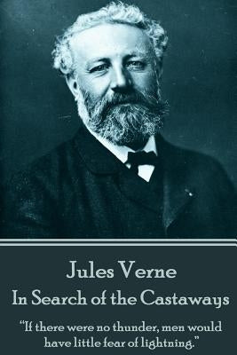 Jules Verne - In Search of the Castaways: "if There Were No Thunder, Men Would Have Little Fear of Lightning." by Verne, Jules