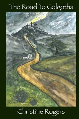 The Road to Golgotha by Rogers, Christine