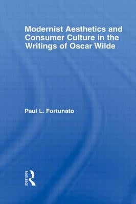 Modernist Aesthetics and Consumer Culture in the Writings of Oscar Wilde by Fortunato, Paul