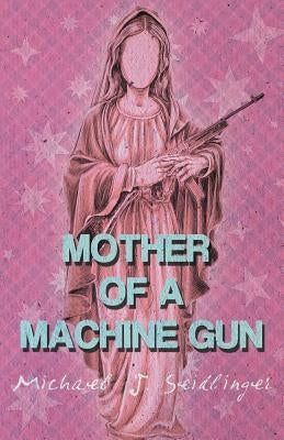 Mother of a Machine Gun by Seidlinger, Michael J.