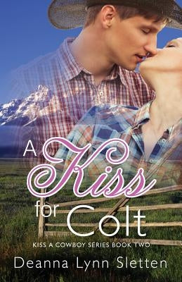 A Kiss for Colt (Kiss a Cowboy Series Book Two) by Sletten, Deanna Lynn