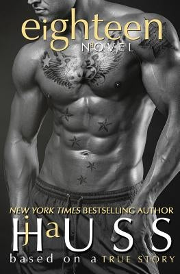 Eighteen: Based on a True Story by Huss, Ja