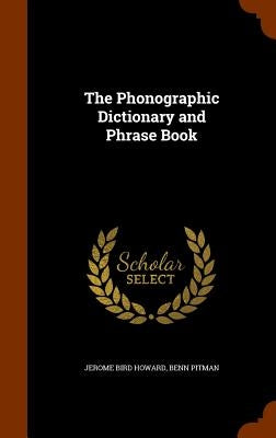 The Phonographic Dictionary and Phrase Book by Howard, Jerome Bird