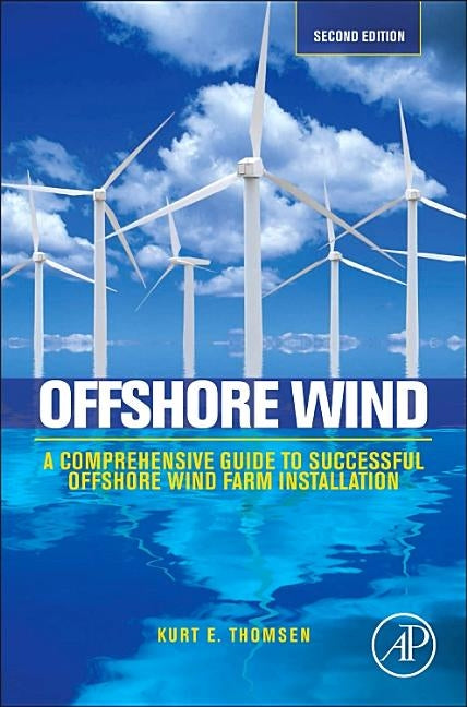 Offshore Wind: A Comprehensive Guide to Successful Offshore Wind Farm Installation by Thomsen, Kurt