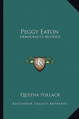 Peggy Eaton: Democracy's Mistress by Pollack, Queena