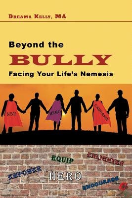 Beyond the Bully: Facing Your Life's Nemesis by Kelly, Dreama