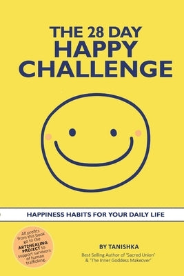 The 28 Day Happy Challenge: Happiness Habits for Your Daily Life by No Legal Surname, Tanishka
