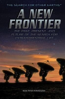 A New Frontier: The Past, Present, and Future of the Search for Extraterrestrial Life by Petrikowski, Nicki Peter