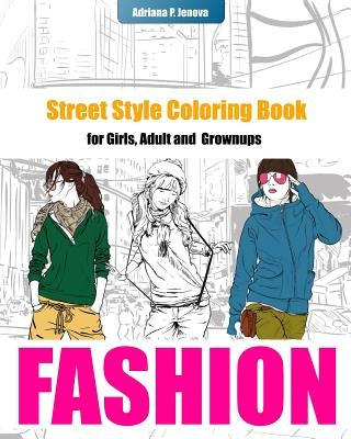 Fashion Coloring Books For Girls: Street Style Coloring Book for Adult Grownups: modern adn street fashion coloring books, Fashion Coloring Books For by P. Jenova, Adriana