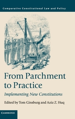 From Parchment to Practice: Implementing New Constitutions by Ginsburg, Tom