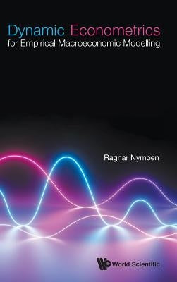 Dynamic Econometrics for Empirical Macroeconomic Modelling by Nymoen, Ragnar