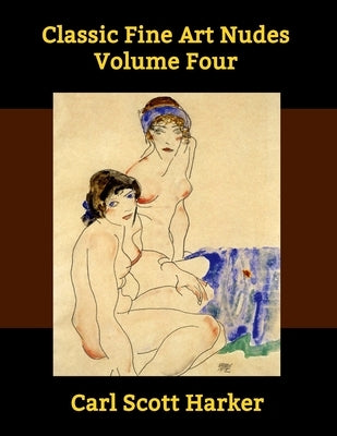 Classic Fine Art Nudes Volume Four by Harker, Carl Scott