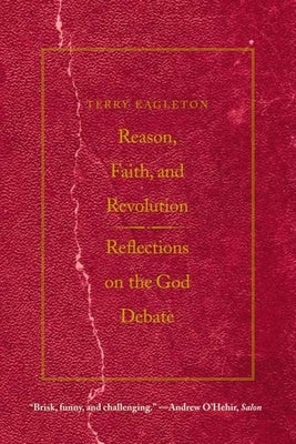 Reason, Faith, & Revolution: Reflections on the God Debate by Eagleton, Terry