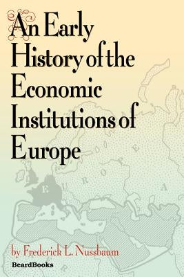 An Early History of the Economic Institutions of Europe by Nussbaum, Frederick L.
