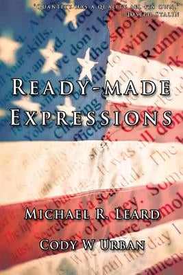 Readymade Expressions: An Extensive Collection of Idiomatic Expressions by Urban, Cody W.