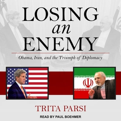 Losing an Enemy Lib/E: Obama, Iran, and the Triumph of Diplomacy by Parsi, Trita
