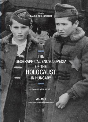 The Geographical Encyclopedia of the Holocaust in Hungary by Braham, Randolph L.