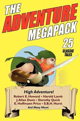 The Adventure Megapack: 25 Classic Adventure Stories from the Pulps by Howard, Robert E.
