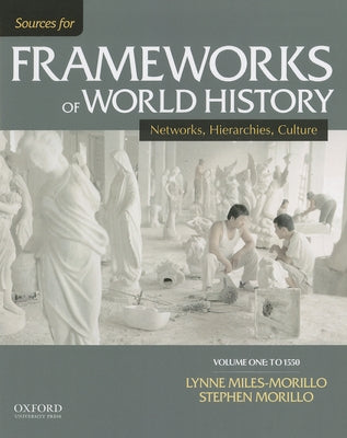 Sources for Frameworks of World History, Volume One: To 1550: Networks, Hierarchies, Culture by Miles-Morillo, Lynne