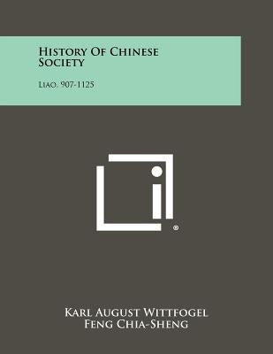 History Of Chinese Society: Liao, 907-1125 by Wittfogel, Karl August