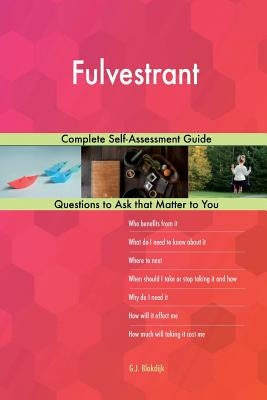 Fulvestrant; Complete Self-Assessment Guide by Blokdijk, G. J.