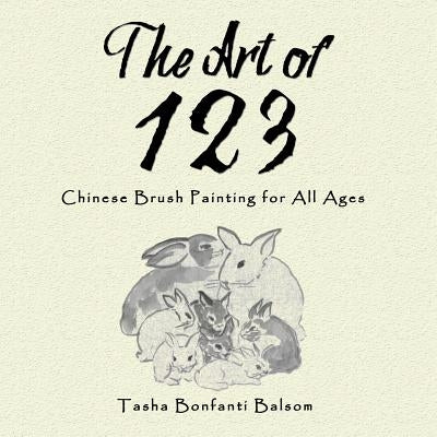 The Art of 123: Chinese Brush Painting for All Ages by Balsom, Tasha Bonfanti