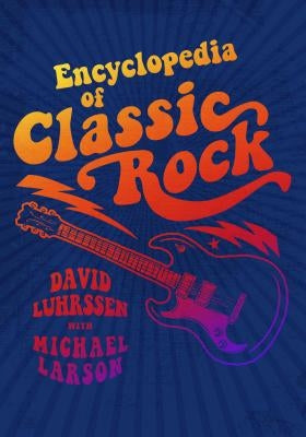 Encyclopedia of Classic Rock by Luhrssen, David