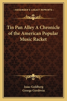 Tin Pan Alley a Chronicle of the American Popular Music Racket by Goldberg, Isaac