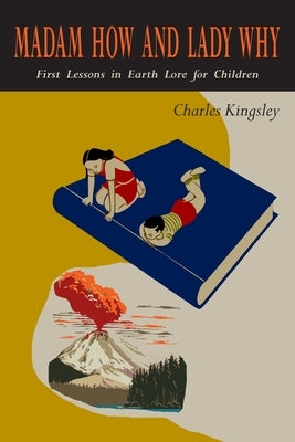 Madam How and Lady Why: First Lessons in Earth Lore for Children by Kingsley, Charles